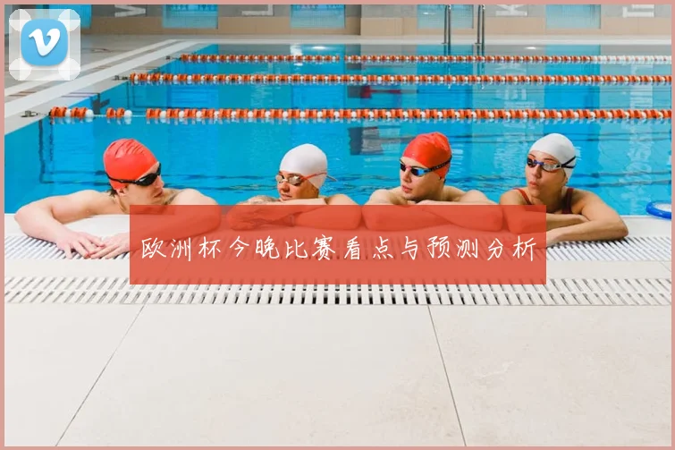 欧洲杯今晚比赛看点与预测分析