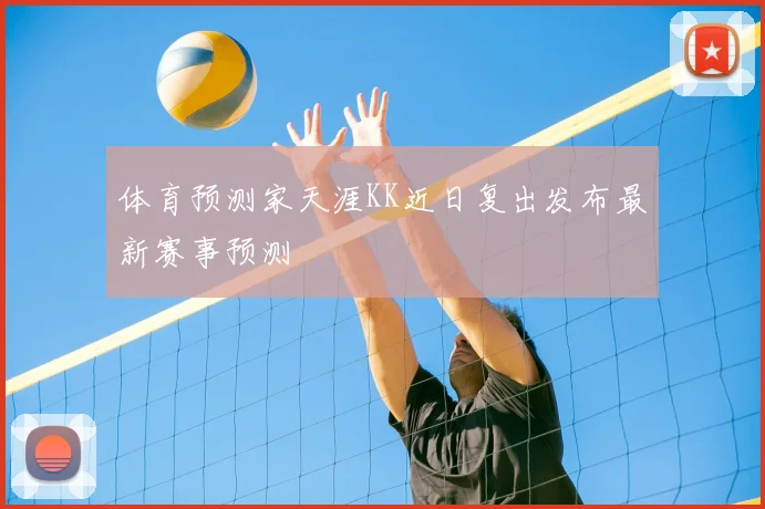 体育预测家天涯KK近日复出发布最新赛事预测