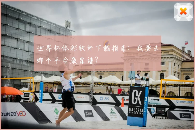 世界杯体彩软件下载指南:我要去哪个平台最靠谱?