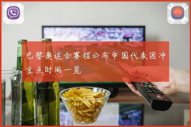巴黎奥运会赛程公布中国代表团冲金点时间一览