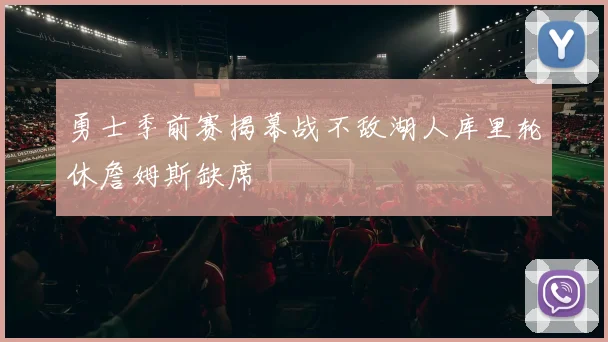 勇士季前赛揭幕战不敌湖人库里轮休詹姆斯缺席