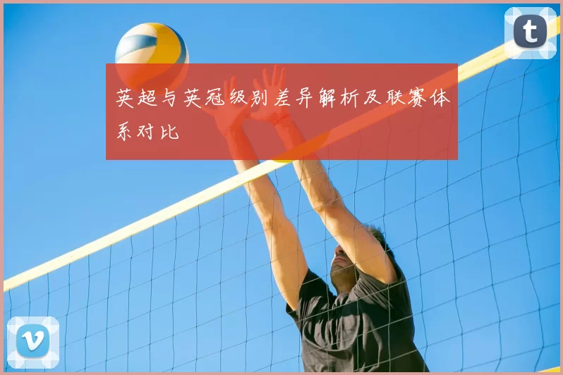 英超与英冠级别差异解析及联赛体系对比