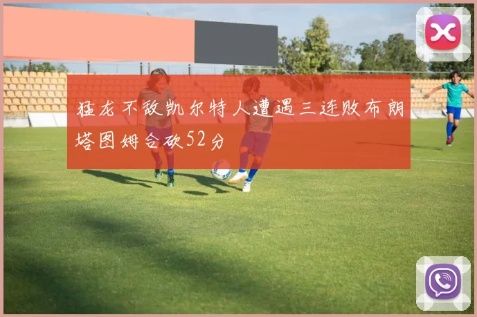 猛龙不敌凯尔特人遭遇三连败布朗塔图姆合砍52分